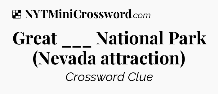 Solution: Great ___ National Park (Nevada attraction) - NYT Crossword