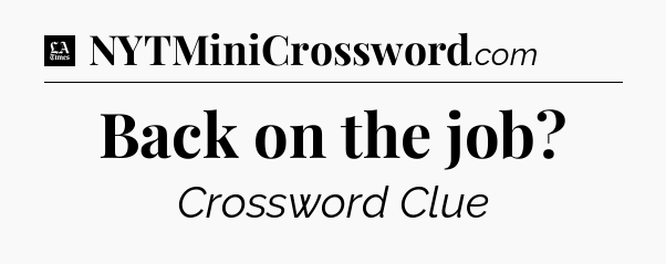Back on the job - LA Times Crossword