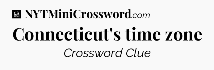 Connecticut's time zone - LA Times Crossword