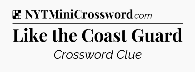 Solution: Like the Coast Guard - NYT Crossword