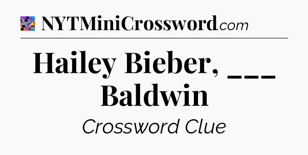 Hailey Bieber, ___ Baldwin Crossword Clue