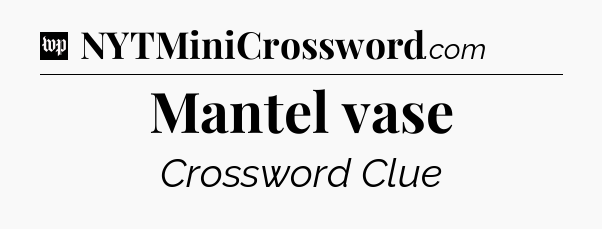 Mantel vase Crossword Clue