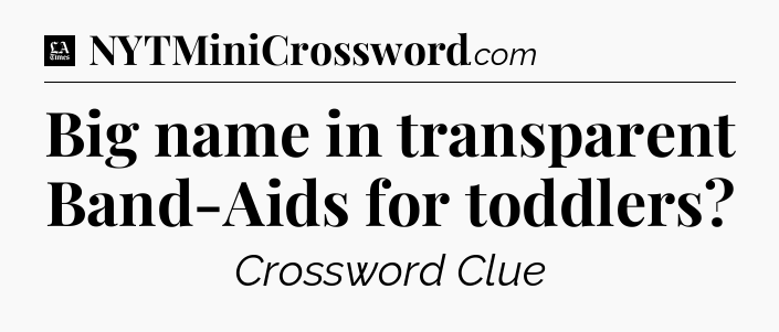 Big name in transparent Band-Aids for toddlers - LA Times Crossword