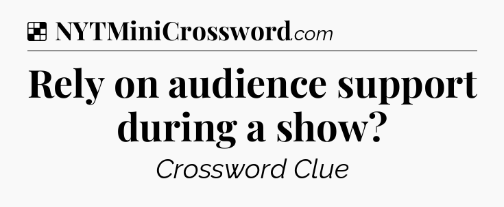 Solution: Rely on audience support during a show - NYT Crossword