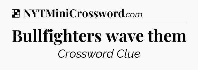 Solution: Bullfighters wave them - NYT Crossword