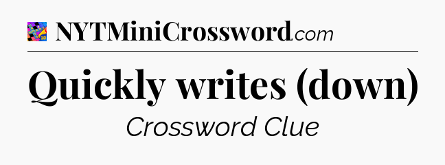Quickly writes (down) Crossword Clue