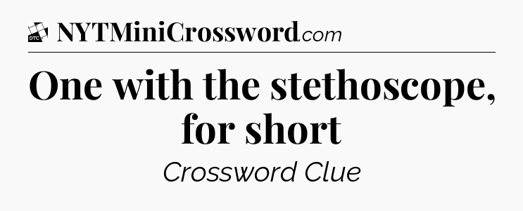 One with the stethoscope, for short - Daily Themed Classic Crossword