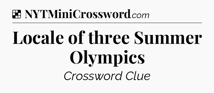 Solution: Locale of three Summer Olympics - NYT Crossword