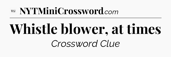 Whistle blower, at times - WSJ Crossword