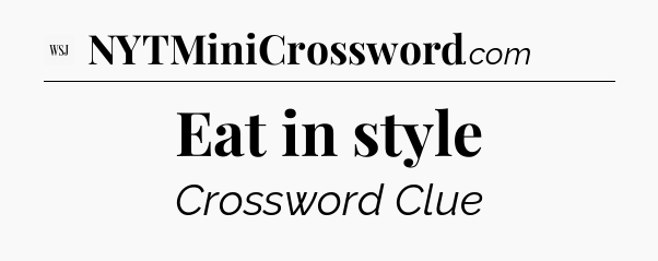 Eat in style - WSJ Crossword