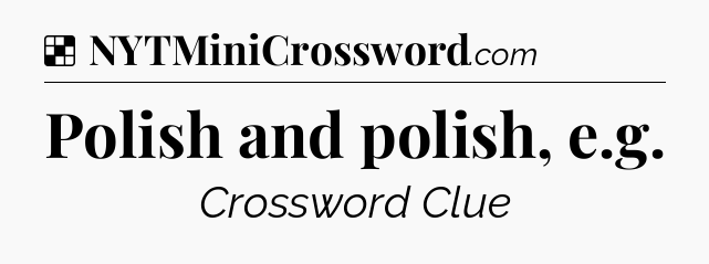 Solution: Polish and polish, e.g - NYT Crossword