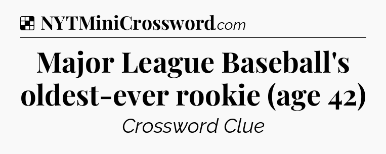Solution: Major League Baseball's oldest-ever rookie (age 42) - NYT Crossword