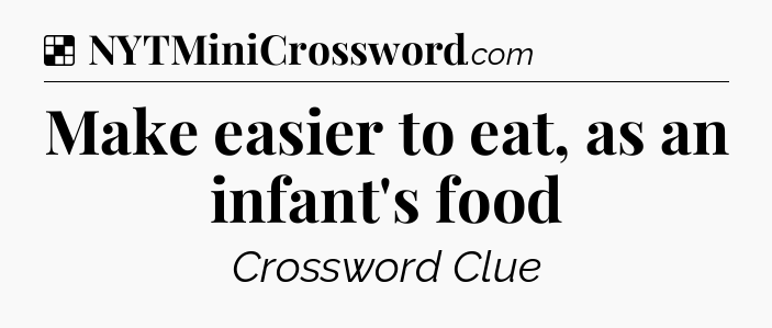 Solution: Make easier to eat, as an infant's food - NYT Crossword