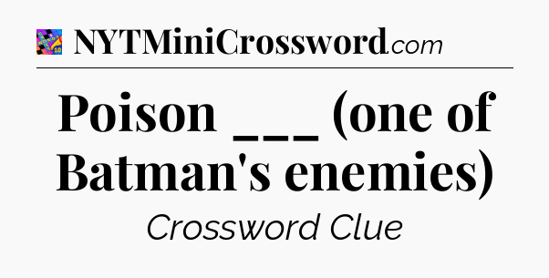Poison ___ (one of Batman's enemies) Crossword Clue