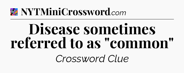 Disease sometimes referred to as 