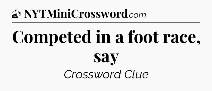 Competed in a foot race, say - Daily Themed Classic Crossword