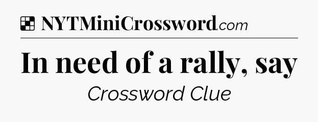 Solution: In need of a rally, say - NYT Crossword