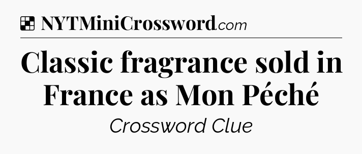 Solution: Classic fragrance sold in France as Mon Péché - NYT Crossword
