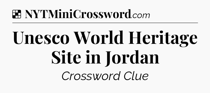 Solution: Unesco World Heritage Site in Jordan - NYT Crossword