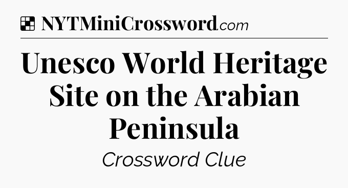 Solution: Unesco World Heritage Site on the Arabian Peninsula - NYT Crossword