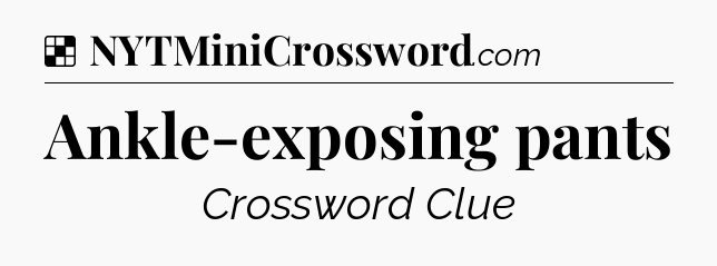 Solution: Ankle-exposing pants - NYT Crossword
