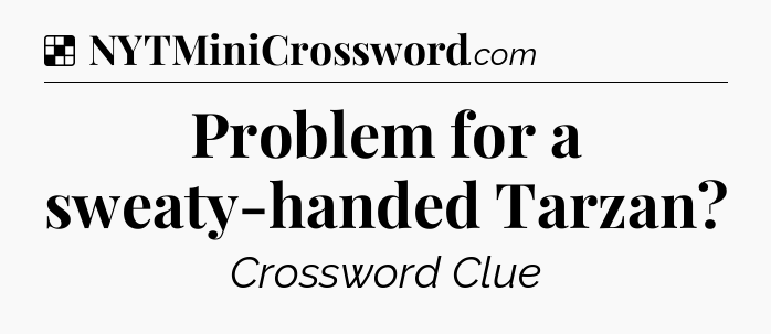 Solution: Problem for a sweaty-handed Tarzan - NYT Crossword