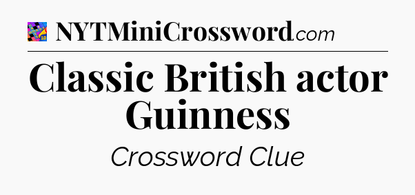 Classic British actor Guinness Crossword Clue