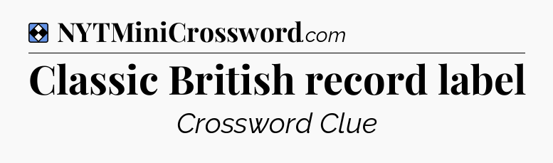 Solution: Classic British record label - NYT Mini Crossword