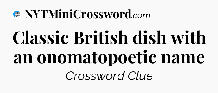 Classic British dish with an onomatopoetic name Crossword Clue