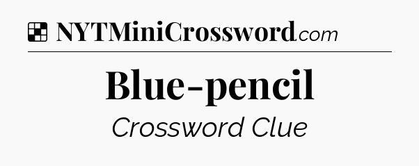 Solution: Blue-pencil - NYT Crossword