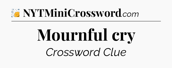 Mournful cry - 7 Little Words