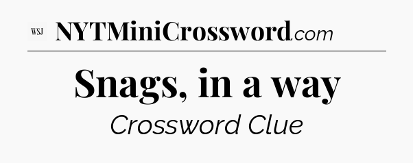 Snags, in a way - WSJ Crossword