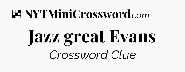 Solution: Jazz great Evans - NYT Crossword