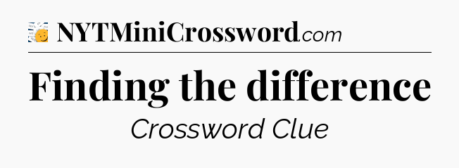 Finding the difference - 7 Little Words