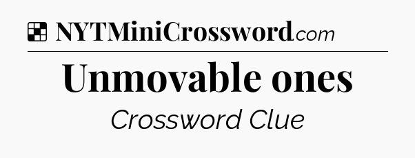Solution: Unmovable ones - NYT Crossword