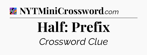 Half: Prefix Crossword Clue