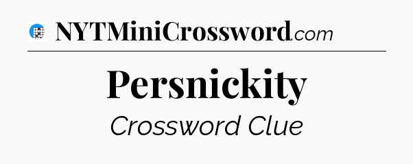 Persnickity Crossword Clue