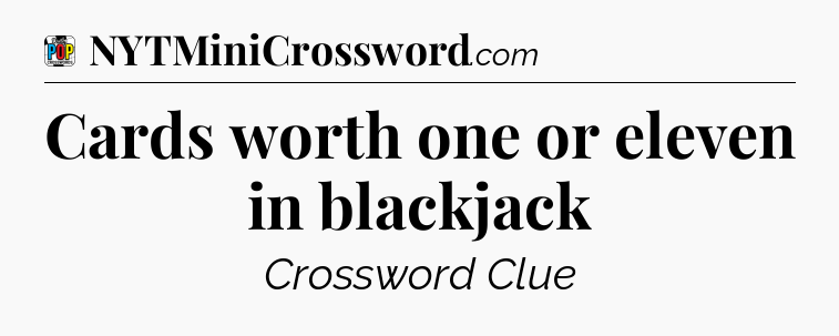 Cards worth one or eleven in blackjack Crossword Clue
