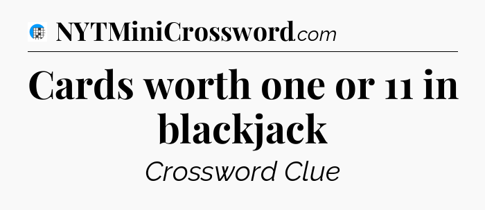 Cards worth one or 11 in blackjack Crossword Clue