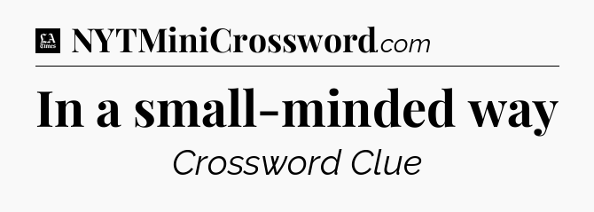 In a small-minded way - LA Times Crossword