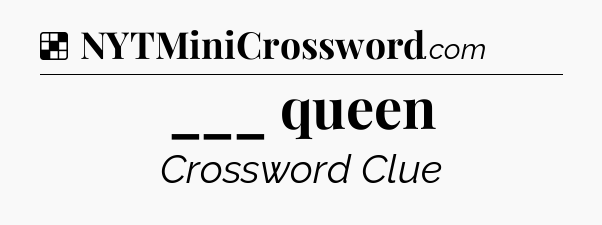 Solution: ___ queen - NYT Crossword