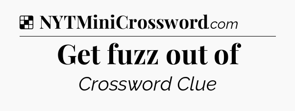 Solution: Get fuzz out of - NYT Crossword