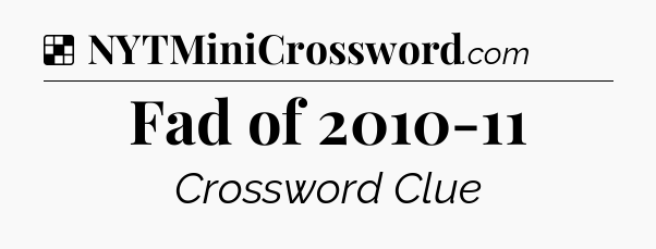 Solution: Fad of 2010-11 - NYT Crossword