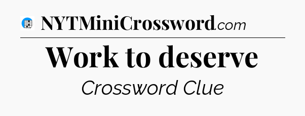 Work to deserve Crossword Clue