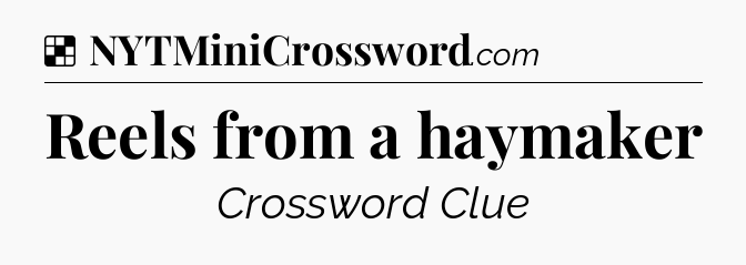 Solution: Reels from a haymaker - NYT Crossword