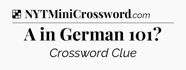Solution: A in German 101 - NYT Crossword