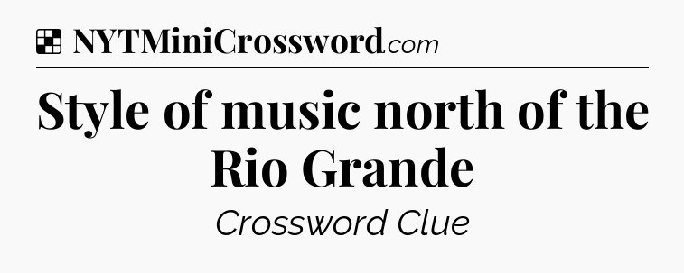 Solution: Style of music north of the Rio Grande - NYT Crossword
