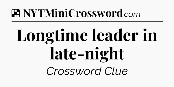 Solution: Longtime leader in late-night - NYT Crossword