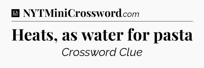 Heats, as water for pasta - LA Times Crossword