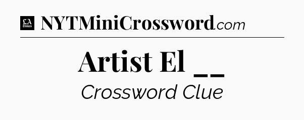 Artist El __ - LA Times Crossword